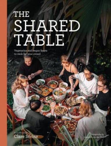 The Shared Table: Easy Vegetarian and Vegan Feasts for Crowds - GOOD
