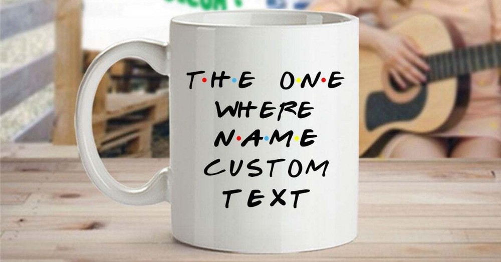 The One Where Custom Text Friends Mug Personalized Friends Mug Custom Quote