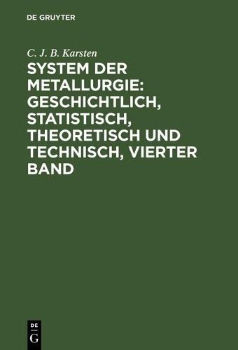 C. J. B. Karste System der Metallurgie: geschichtlich, statistisch, t (Hardback)