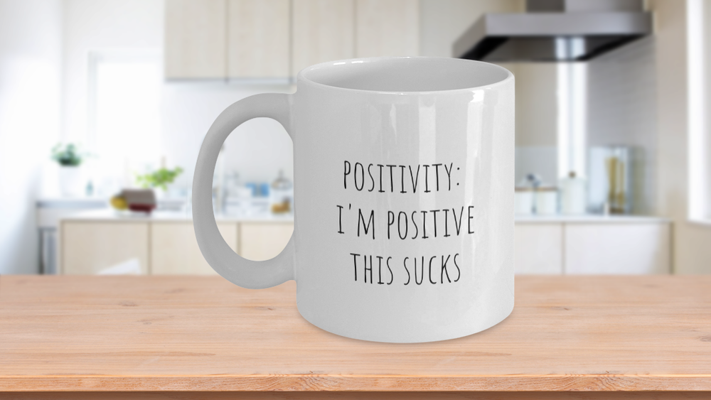 Funny Positivity Coffee Mug Great Gift Idea for Humor Lovers