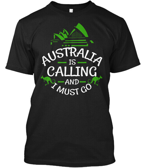 Australia Is Calling And I Must Go T-Shirt Made in the USA Size S to 5XL