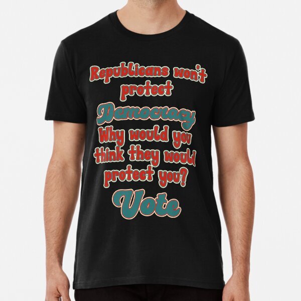 Republicans Won't Protect Democracy Why Would You Think T-Shirt S-5XL