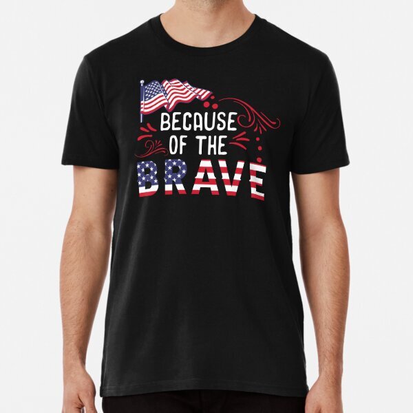 Because Of The Brave Patriotic Design Premium T-Shirt S-5XL