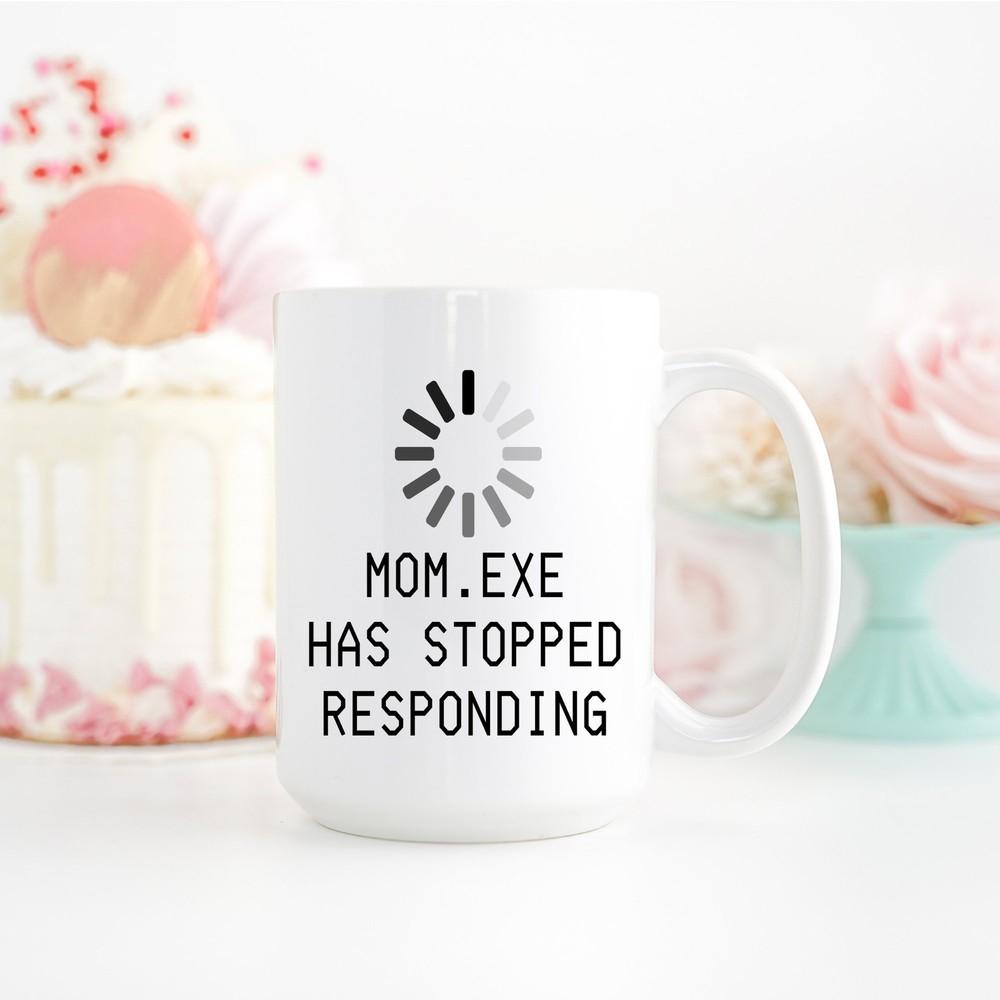 Mom.exe Has Stopped Responding White Ceramic Mug Coffee Mug Tea Cup Funny