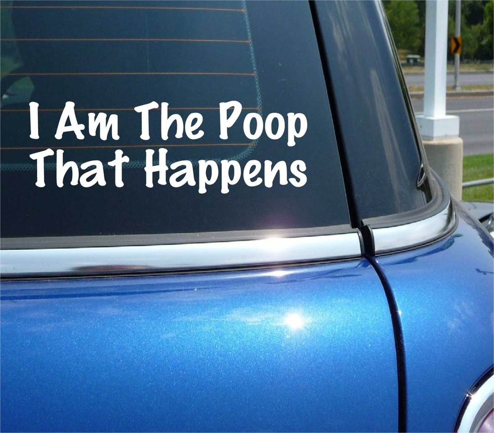 I AM THE POOP THAT HAPPENS DECAL STICKER FUNNY JOKE GAG PRANK HUMOR CAR TRUCK