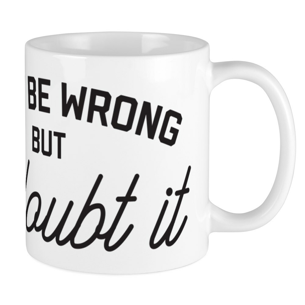 CafePress I May Be Wrong 11 oz Ceramic Mug (260375984)