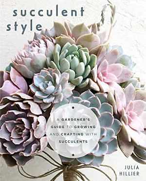 Succulent Style: A Gardener’s Guide to - Paperback, by Hillier Julia - Good