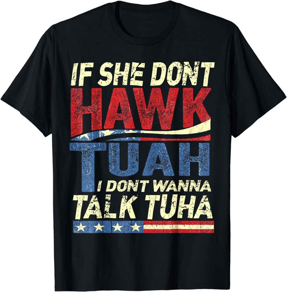 If She Dont Hawk Tuah I Dont Wanna Talk Tuha Gift Unisex T-Shirt