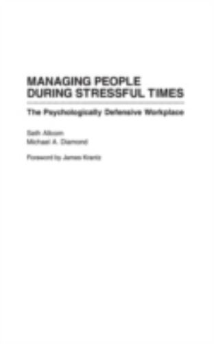 Managing People During Stressful Times: The Psychologically Defensive Workplace,