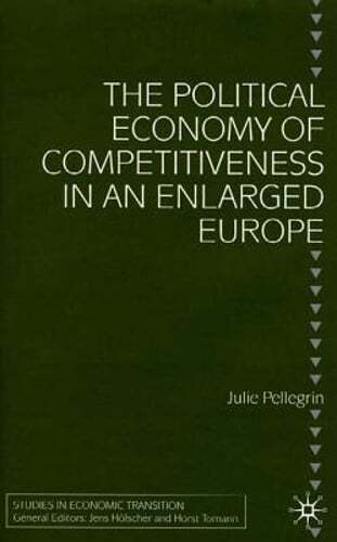 The Political Economy of Competitiveness in an Enlarged Europe by J Pellegrin