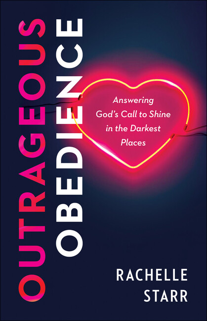 Outrageous Obedience: Answering God's Call To Shine In The Darkest Places