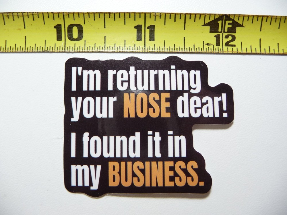 RETURNING YOUR NOSE FOUND IT I MY BUSINESS DECAL STICKER FUNNY SARCASTIC SARCASM