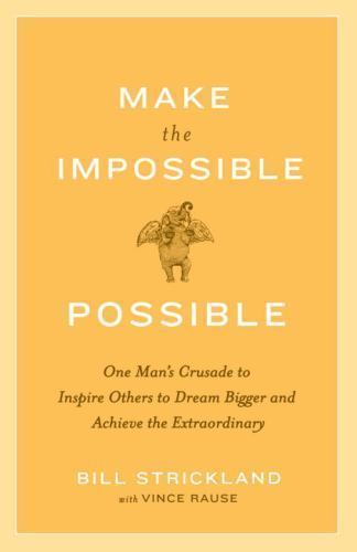 Make the Impossible Possible: One Man's Crusade to Inspire Others to Dream Bigge