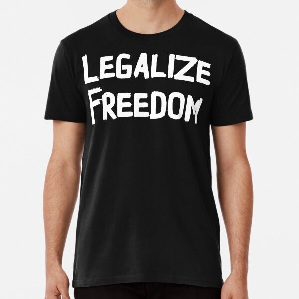Legalize Freedom Tee white font Men Women Great Gift Idea Premium T-Shirt S-5XL