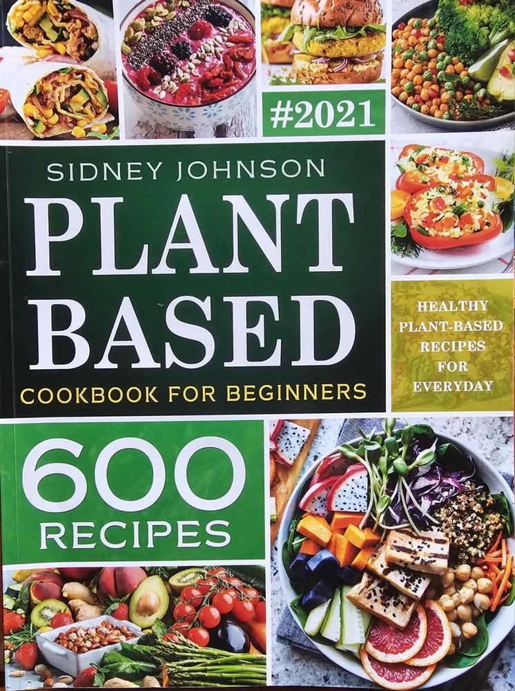 Plant Based Cookbook For Beginners: 600 Healthy Plant-Based Recipes For Ever...