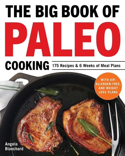 The Big Book Of Paleo Cooking: 175 Recipes & 6 Weeks Of Meal Plans