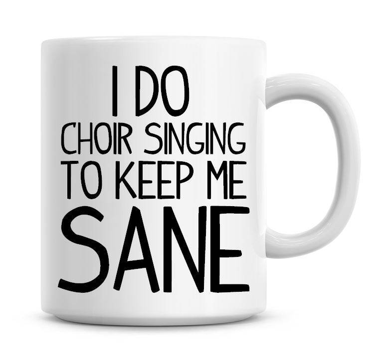 Funny Coffee Mug for Choir Singers - Humor Gift to Keep You Sane