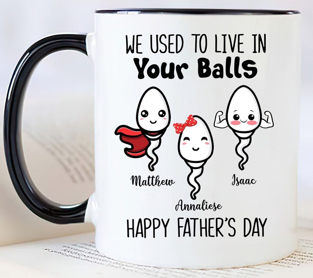 Funny Dad Coffee Mug - Father's Day Gift from Daughter - We Lived in Your Balls