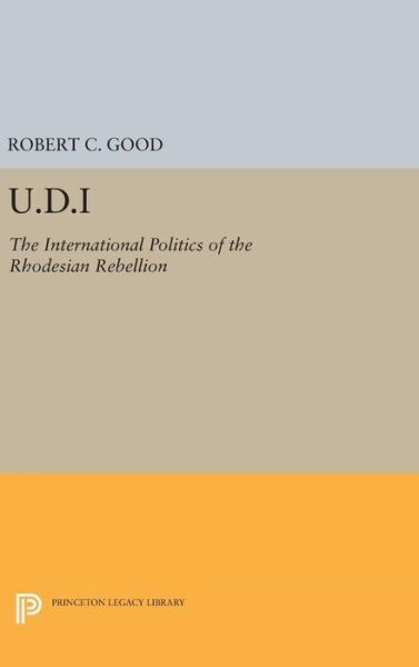International Politics of Rhodesian Rebellion by Robert C Good Hardcover 2016 Princeton Legacy Library