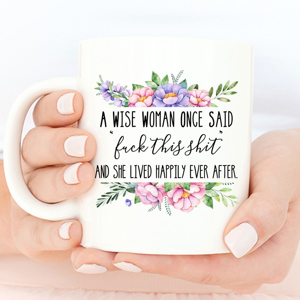 A Wise Woman Once Said Funny Coffee Mug F**k This S**t Mature Mug Curse Word Mug