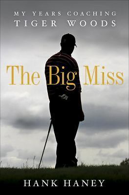 The Big Miss: My Years Coaching Tiger Woods by Hank Haney, Hardcover BRAND NEW-image