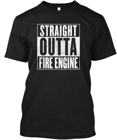 Straight Outta Fire Engine T-Shirt Made in the USA Size S to 5XL