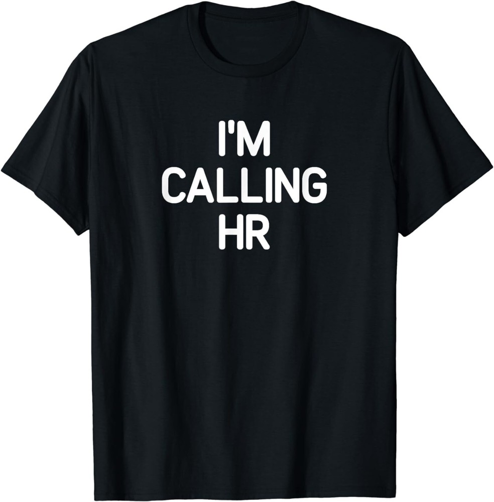 Gift Funny Happy I'm Calling HR Sarcastic Joke Unisex T-Shirt
