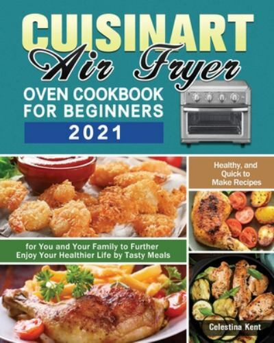 Cuisinart Air Fryer Oven Beginners Cookbook 2021: Quick Healthy Recipes
