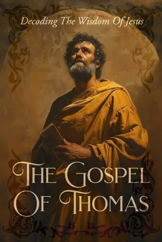The Gospel Of Thomas: Decoding The Wisdom Of Jesus