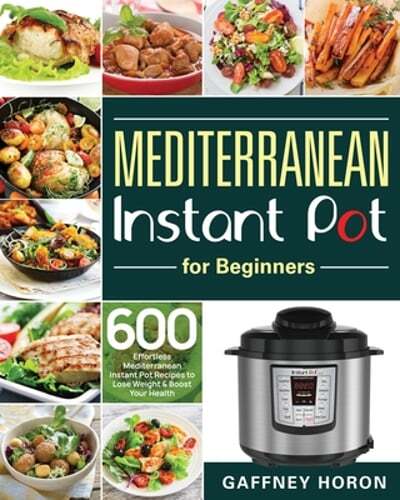 Effortless Mediterranean Instant Pot Recipes for Beginners with 600 Easy Dishes