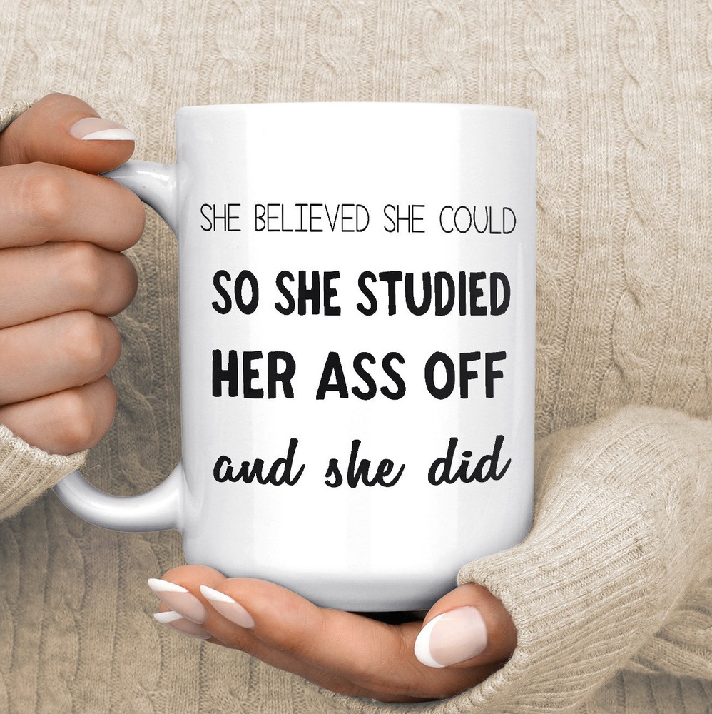 Funny Coffee Mug for Students - She Believed She Could So She Studied Her Ass Off & Succeeded