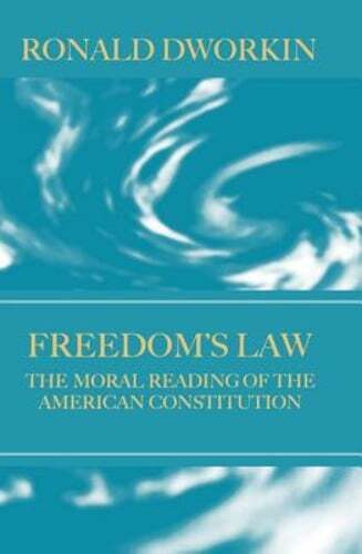 Freedom's Law: The Moral Reading of the American Constitution by Ronald Dworkin