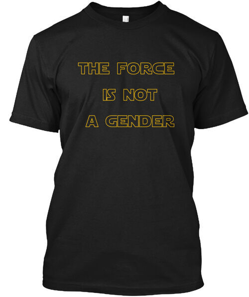 The Force Is Not A Gender T-Shirt Made in the USA Size S to 5XL