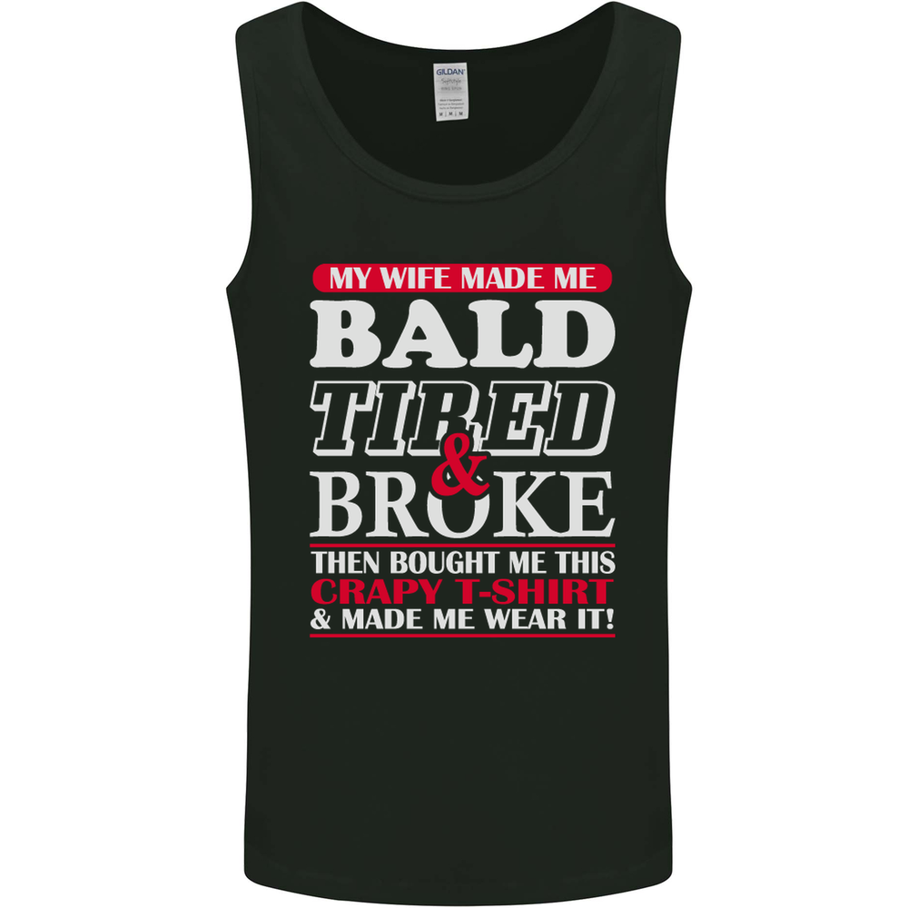 My Wife Made Me Bald Tired & Broke Mens Vest Tank Top
