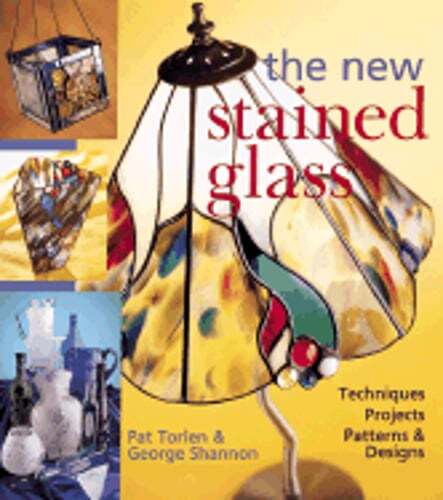 The New Stained Glass: Techniques * Projects * Patterns & Designs by Shannon