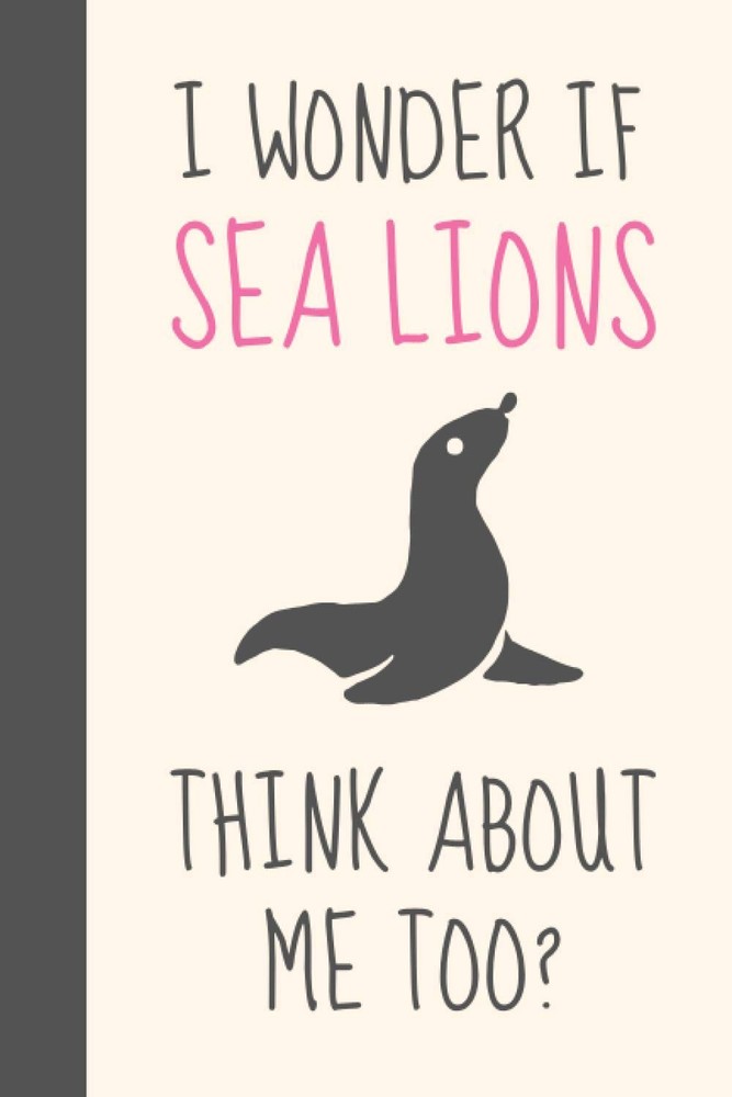 I Wonder If Sea Lions Think About Me Too?: Funny Novelty Sea Lion Gift For Sea L