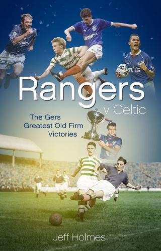 Jeff Holmes Rangers v Celtic (Hardback)