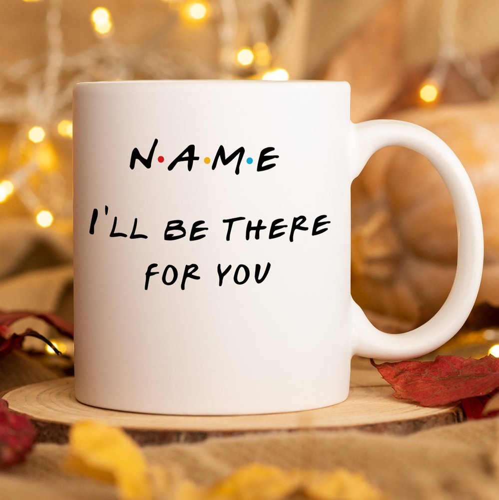 Personalized Friends Mug I'll Be There For You Mug Funny Mug Coffee Mug Ceramic