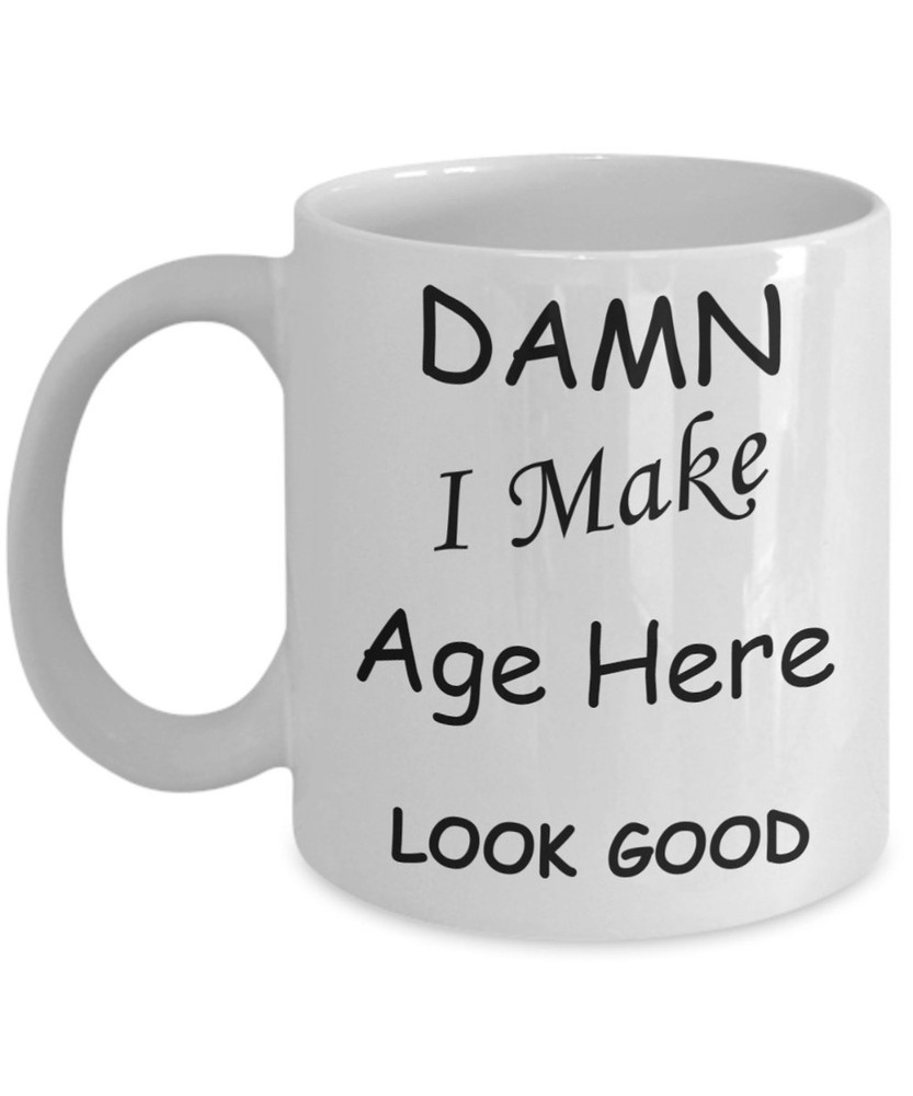 Customizable Birthday Mug Damn I Make 'Age' Look Good Personalized White Mug 11