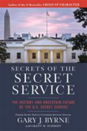 Secrets of the Secret Service: The History and Uncertain Future of the US Secret