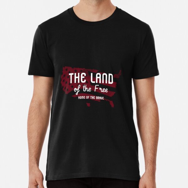 Land of the Free, Home of the Brave Premium T-Shirt S-5XL
