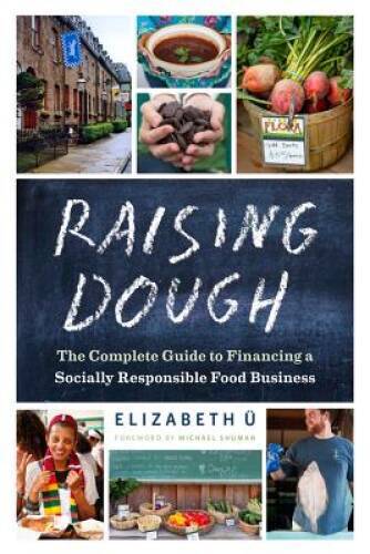 Raising Dough: The Complete Guide to Financing a Socially Responsible Foo - GOOD