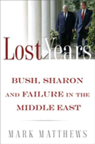 Lost Years: Bush, Sharon, and Failure in the Middle East by Mark Matthews: Used