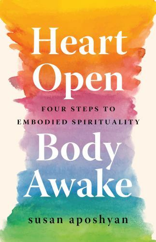 Heart Open, Body Awake Four Steps to Embodied Spirituality Format: Paperback