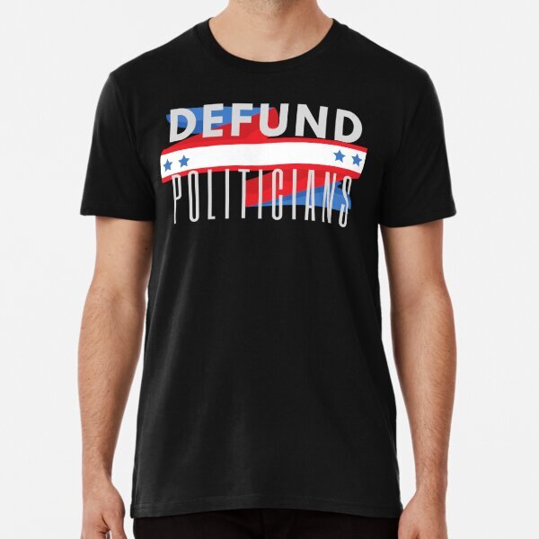 Defund The Politicians Premium Made in USA T-Shirt S-5XL