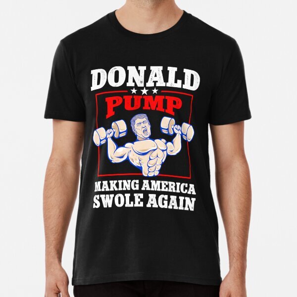 Donald Pump Swole America Trump Weight Lifting Gym Fitness Premium T-Shirt S-5XL