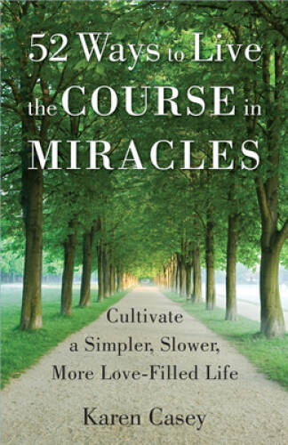 52 Ways to Live the Course in Miracles: Cultivate a Simpler, Slower, - VERY GOOD