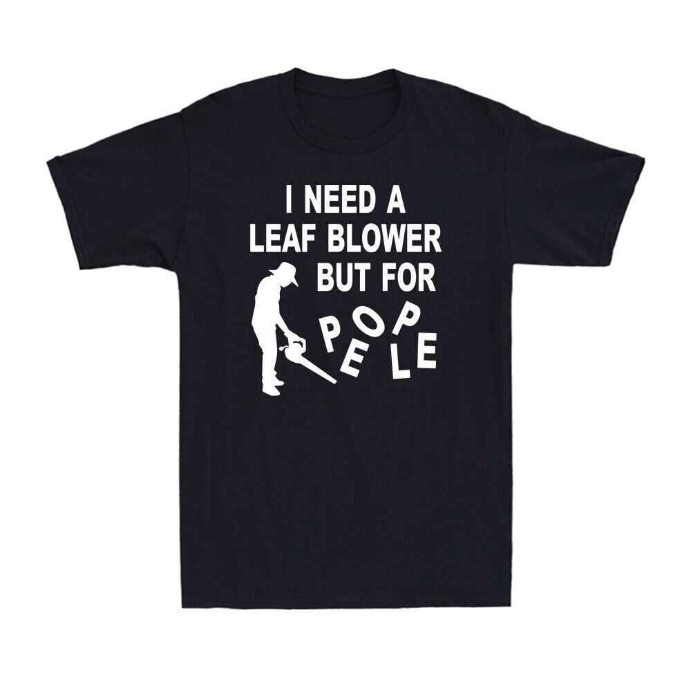 I Need A Leaf Blower But For People Funny Garden Gardener Saying Men's T-Shirt