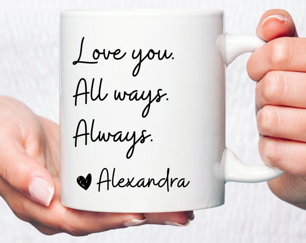 Love You.all Ways.always Coffee Mug Personalized Gift For Daughter Cute Gift For