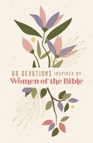 60 Powerful Devotions Inspired by Women of the Bible